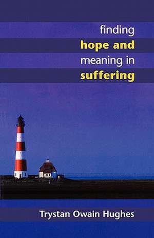 Finding Hope and Meaning in Suffering de Trystan Owain Hughes