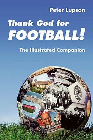 Thank God for Football! – The Illustrated Companion de Peter Lupson