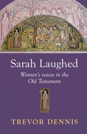 Sarah Laughed – Women`S Voices In The Old Testament de Trevor Dennis