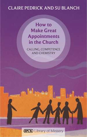 How to Make Great Appointments in the Church – Calling, Competence And Chemistry de Claire Pedrick