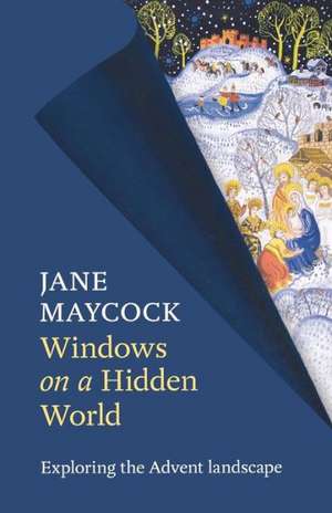 Windows on a Hidden World – Exploring The Advent Landscape de Jane Maycock