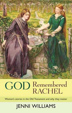 God Remembered Rachel – Women`S Stories In The Old Testament And Why They Matter de Jenni Williams