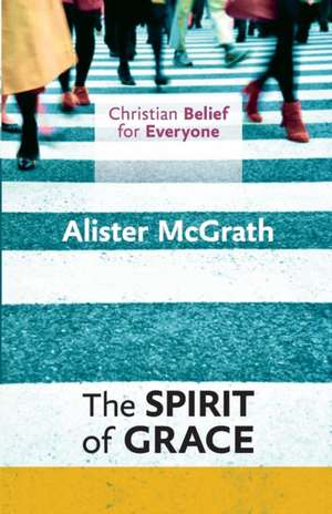 Christian Belief for Everyone: The Spirit of Grace de Alister Mcgrath