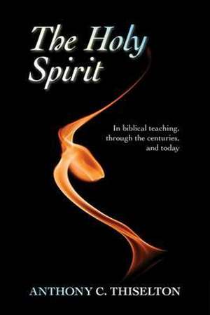 The Holy Spirit – In Biblical Teaching, Through The Centuries And Today de Anthony Thiselton