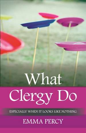 What Clergy Do – Especially When It Looks Like Nothing de Emma Percy