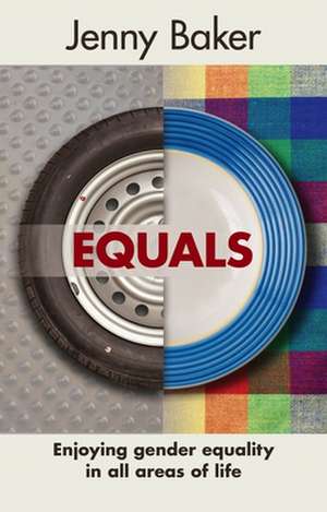 Equals – Enjoying Gender Equality In All Areas Of Life de Jenny Baker