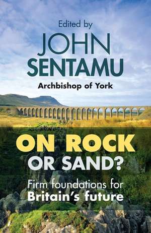 On Rock or Sand? – Firm Foundations For Britain`S Future de John Sentamu