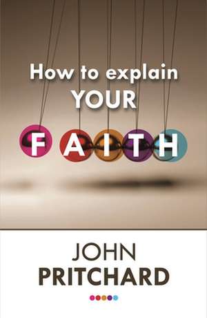 How to Explain your Faith de John Pritchard