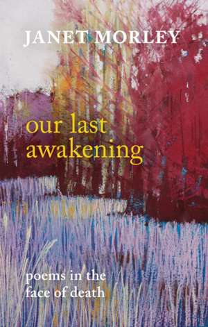 Our Last Awakening – Poems For Living In The Face Of Death de Janet Morley