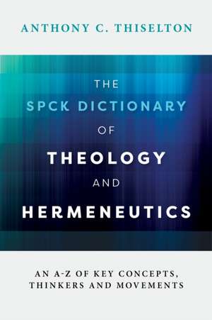 The SPCK Dictionary of Theology and Hermeneutics de Anthony Thiselton