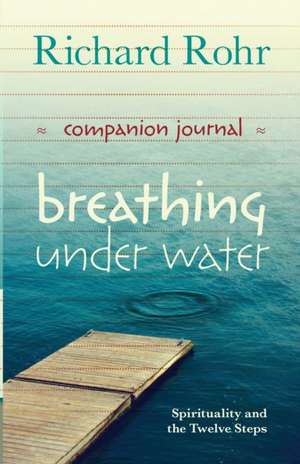 Breathing Under Water Companion Journal – Spirituality And The Twelve Steps de Richard Rohr