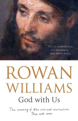 God With Us – The Meaning of The Cross and Resurrection – Then and Now de Rowan Williams