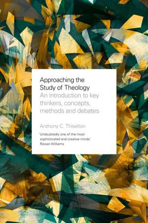 Approaching the Study of Theology – An Introduction to Key Thinkers, Concepts, Methods and Debates de Anthony Thiselton