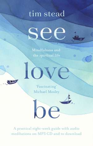 See, Love, Be – Mindfulness and the Spiritual Life: A Practical Eight–Week Guide with Audio MP3 CD Meditations de Tim Stead