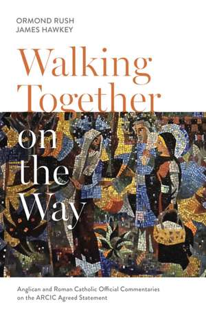 Walking Together on the Way – Anglican and Catholic Official Commentaries on the ARCIC agreed statement de Ormond Rush And Hawkey