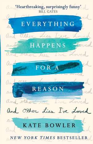 Everything Happens for a Reason and Other Lies I`ve Loved de Kate Bowler