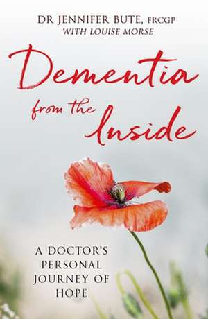 Dementia from the Inside – A Doctor`s Personal Journey of Hope de Jennifer Bute