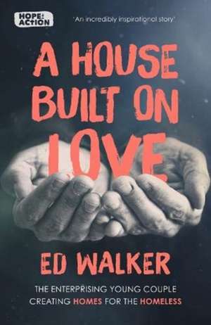 A House Built on Love – The enterprising team creating homes for the homeless de E. D. Walker