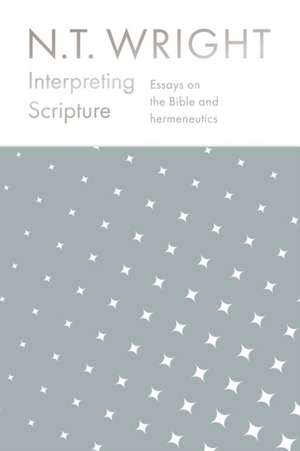 Interpreting Scripture – Essays on the Bible and Hermeneutics de Nt Wright