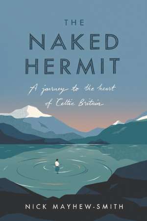 The Naked Hermit – A Journey to the Heart of Celtic Britain de Nick Mayhew–smith