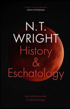 History and Eschatology – Jesus and the Promise of Natural Theology de Nt Wright