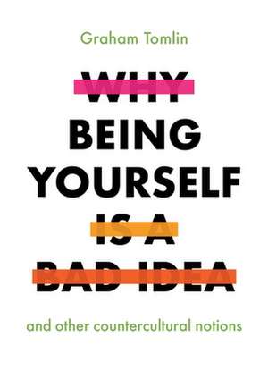 Why Being Yourself Is a Bad Idea de Graham Tomlin