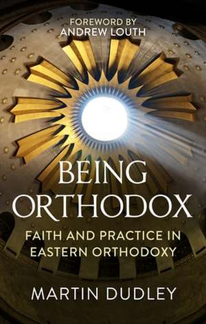 Being Orthodox – Faith and Practice in Eastern Orthodoxy de Martin Dudley