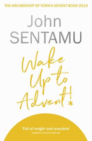 Wake Up to Advent! – The Archbishop of York`s Advent Book, 2019 de John Sentamu