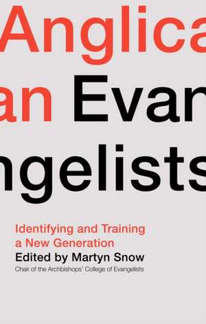 Anglican Evangelists – Identifying and Training a New Generation de Martyn Snow