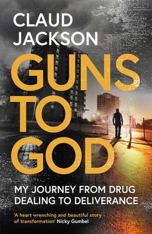 Guns to God – My journey from drug dealing to deliverance de Claud Jackson