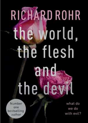 The World, the Flesh and the Devil – What Do We Do With Evil? de Richard Rohr