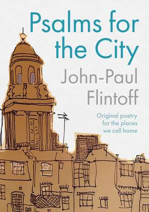 Psalms for the City – Original poetry inspired by the places we call home de John–paul Flintoff