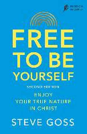 Free To Be Yourself, Second Edition – Enjoy Your True Nature In Christ de Steve Goss