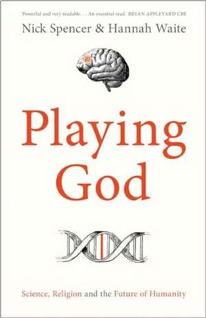 Playing God – Science, Religion and the Future of Humanity de Nick Spencer