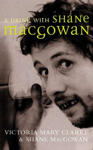 Mary Clarke, V: Drink with Shane MacGowan