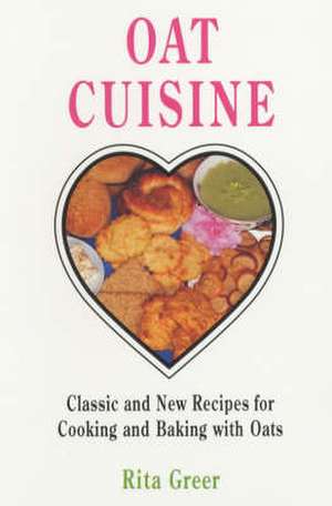 Oat Cuisine: Classic and New Recipes for Cooking and Baking with Oats de Rita Greer