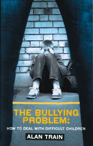 Bullying Problem: How to Deal with Difficult Children de Alan Train