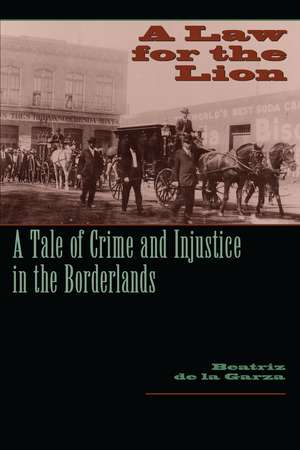 A Law for the Lion: A Tale of Crime and Injustice in the Borderlands de Beatriz de la Garza