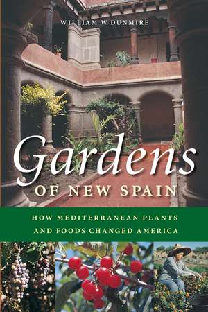 Gardens of New Spain: How Mediterranean Plants and Foods Changed America de William W. Dunmire