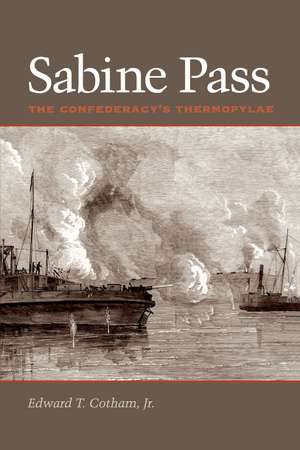 Sabine Pass: The Confederacy's Thermopylae de Jr. Edward T. Cotham