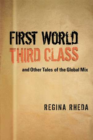 First World Third Class and Other Tales of the Global Mix de Regina Rheda