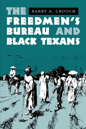 The Freedmen's Bureau and Black Texans de Barry A. Crouch