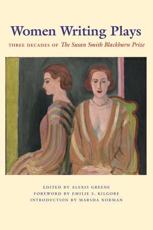 Women Writing Plays: Three Decades of the Susan Smith Blackburn Prize de Alexis Greene