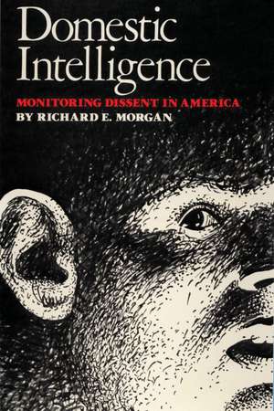 Domestic Intelligence: Monitoring Dissent in America de Richard E. Morgan