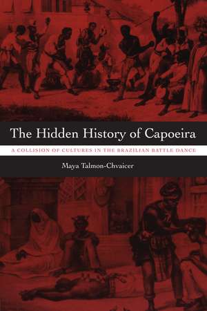 The Hidden History of Capoeira: A Collision of Cultures in the Brazilian Battle Dance de Maya Talmon-Chvaicer