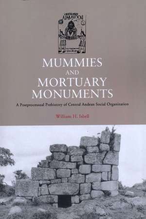 Mummies and Mortuary Monuments: A Postprocessual Prehistory of Central Andean Social Organization de William H. Isbell