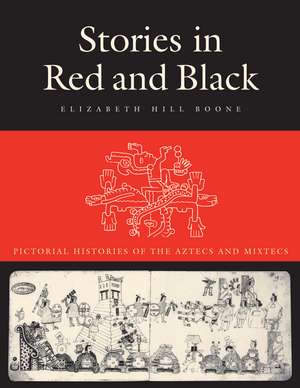 Stories in Red and Black: Pictorial Histories of the Aztecs and Mixtecs de Elizabeth Hill Boone