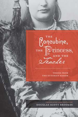 The Concubine, the Princess, and the Teacher: Voices from the Ottoman Harem de Douglas Scott Brookes