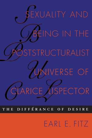 Sexuality and Being in the Poststructuralist Universe of Clarice Lispector: The Différance of Desire de Earl E. Fitz