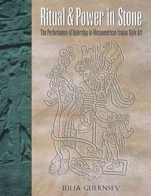 Ritual and Power in Stone: The Performance of Rulership in Mesoamerican Izapan Style Art de Julia Guernsey